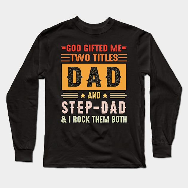 God Gifted Me Two Titles Dad And Step-Dad And I Rock Them Both Long Sleeve T-Shirt by celestewilliey